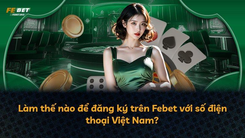 Làm thế nào để đăng ký trên Febet với số điện thoại Việt Nam?