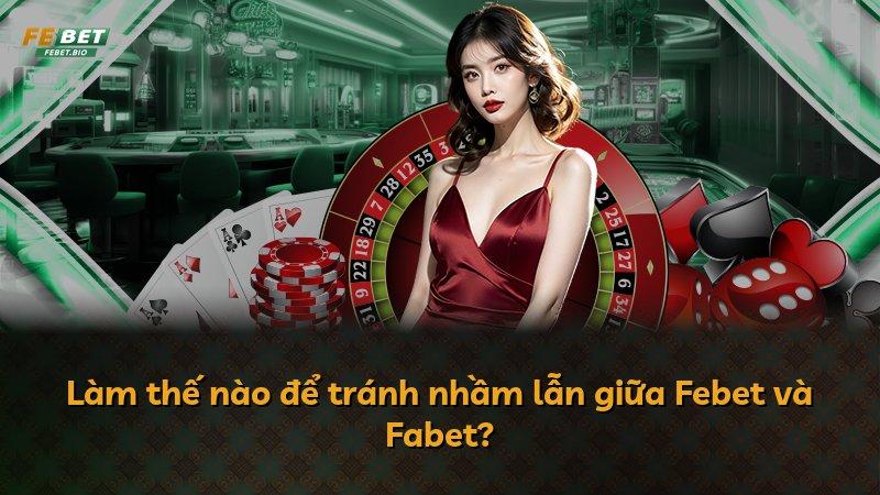 Làm thế nào để tránh nhầm lẫn giữa Febet và Fabet?