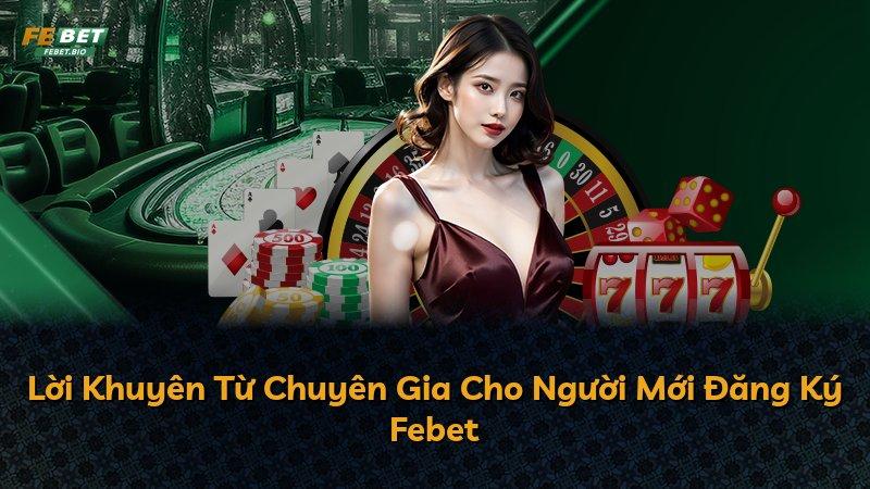 Lời Khuyên Từ Chuyên Gia Cho Người Mới Đăng Ký Febet