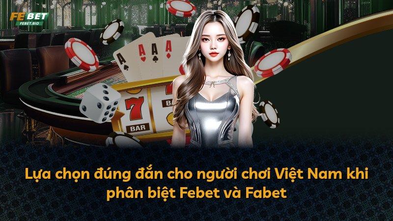 Lựa chọn đúng đắn cho người chơi Việt Nam khi phân biệt Febet và Fabet