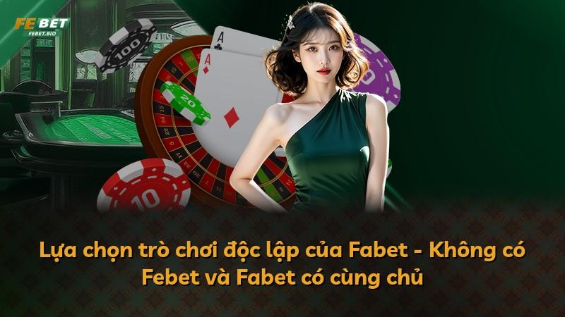 Lựa chọn trò chơi độc lập của Fabet - Không có Febet và Fabet có cùng chủ