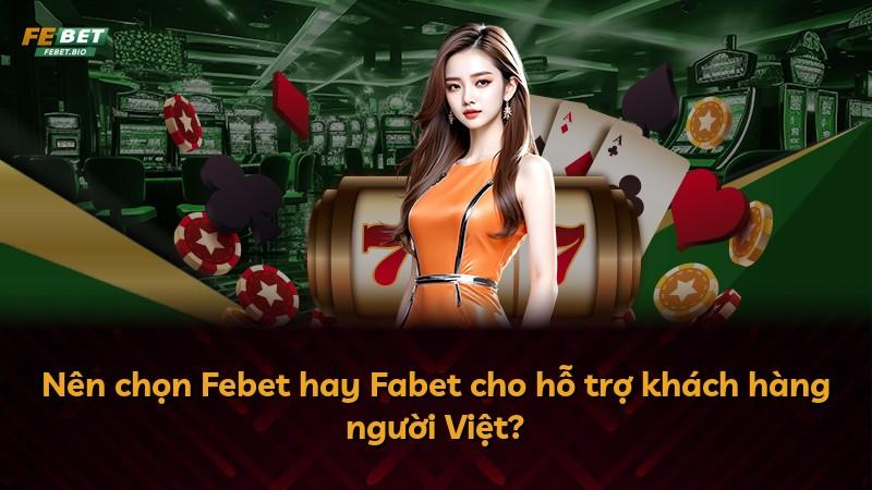 Nên chọn Febet hay Fabet cho hỗ trợ khách hàng người Việt?