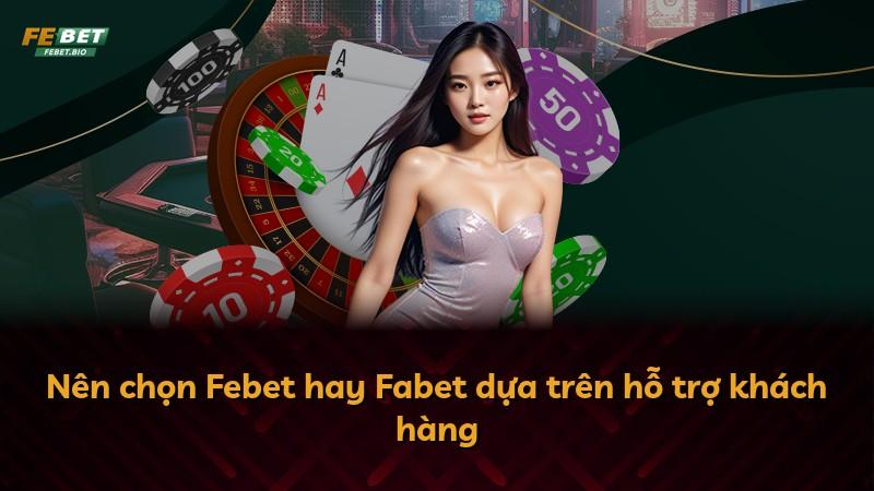 Nên chọn Febet hay Fabet dựa trên hỗ trợ khách hàng