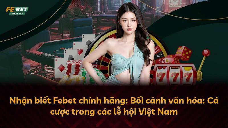 Nhận biết Febet chính hãng: Bối cảnh văn hóa: Cá cược trong các lễ hội Việt Nam