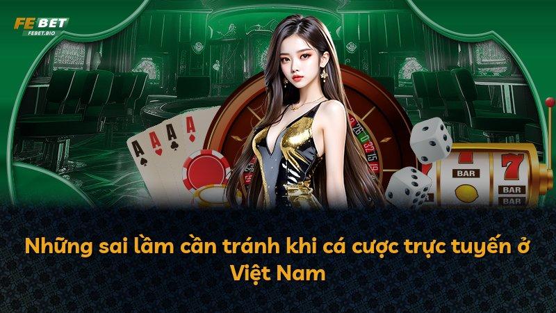Những sai lầm cần tránh khi cá cược trực tuyến ở Việt Nam