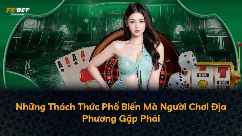 Những Thách Thức Phổ Biến Mà Người Chơi Địa Phương Gặp Phải