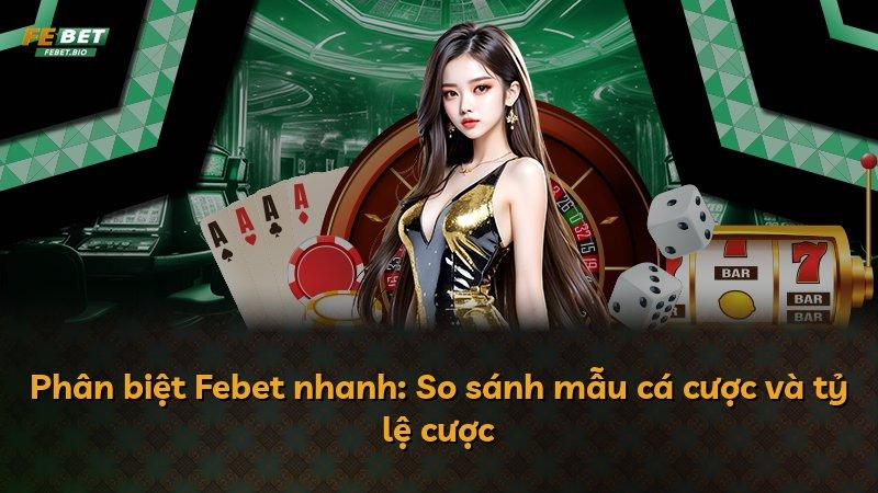 Phân biệt Febet nhanh: So sánh mẫu cá cược và tỷ lệ cược