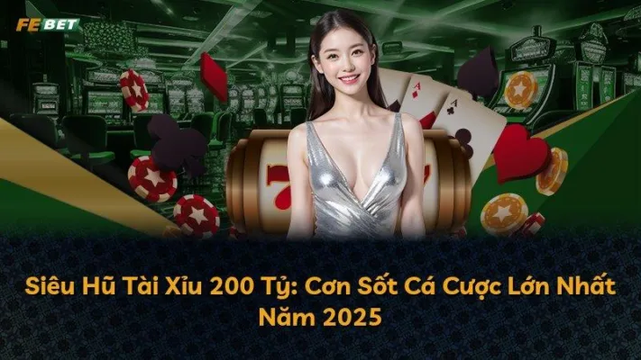 Siêu Hũ Tài Xỉu 200 Tỷ: Cơn Sốt Cá Cược Lớn Nhất Năm 2025