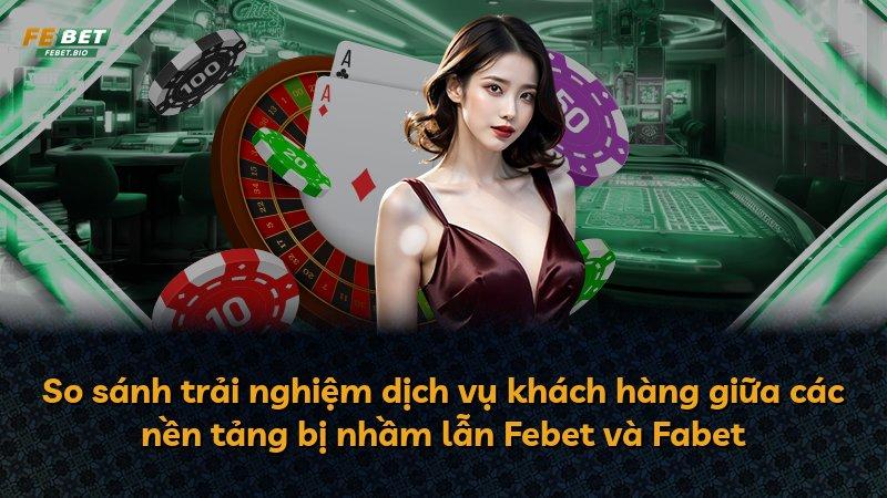 So sánh trải nghiệm dịch vụ khách hàng giữa các nền tảng bị nhầm lẫn Febet và Fabet