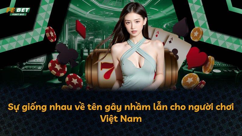 Sự giống nhau về tên gây nhầm lẫn cho người chơi Việt Nam