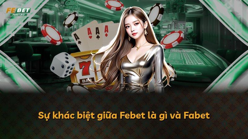 Sự khác biệt giữa Febet là gì và Fabet