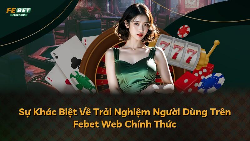 Sự Khác Biệt Về Trải Nghiệm Người Dùng Trên Febet Web Chính Thức