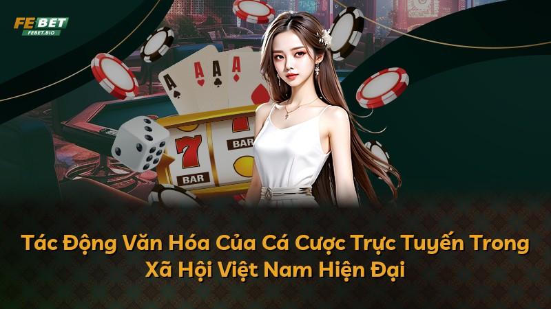 Tác Động Văn Hóa Của Cá Cược Trực Tuyến Trong Xã Hội Việt Nam Hiện Đại