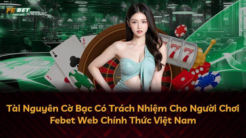 Tài Nguyên Cờ Bạc Có Trách Nhiệm Cho Người Chơi Febet Web Chính Thức Việt Nam