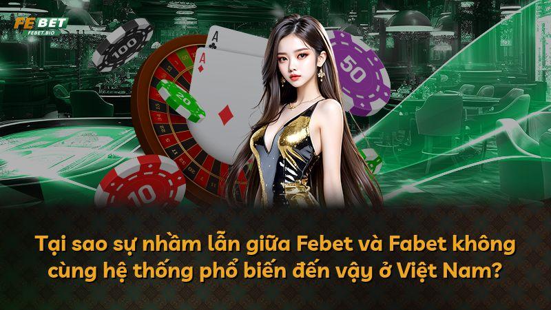 Tại sao sự nhầm lẫn giữa Febet và Fabet không cùng hệ thống phổ biến đến vậy ở Việt Nam?