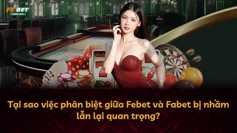 Tại sao việc phân biệt giữa Febet và Fabet bị nhầm lẫn lại quan trọng?