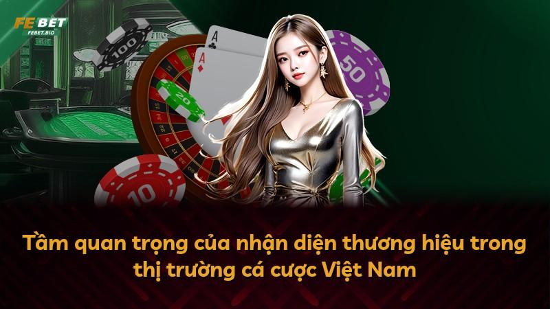 Tầm quan trọng của nhận diện thương hiệu trong thị trường cá cược Việt Nam