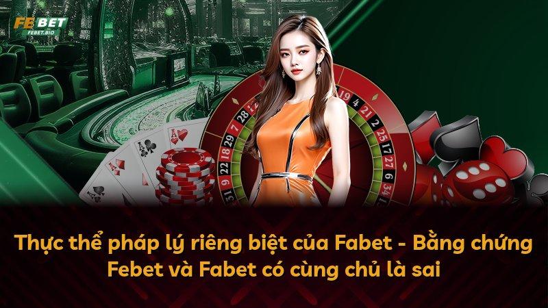 Thực thể pháp lý riêng biệt của Fabet - Bằng chứng Febet và Fabet có cùng chủ là sai