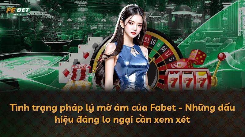 Tình trạng pháp lý mờ ám của Fabet - Những dấu hiệu đáng lo ngại cần xem xét
