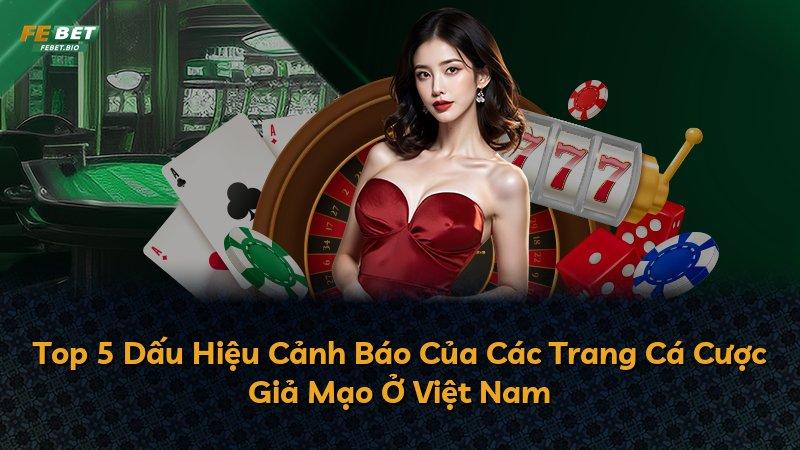 Top 5 Dấu Hiệu Cảnh Báo Của Các Trang Cá Cược Giả Mạo Ở Việt Nam
