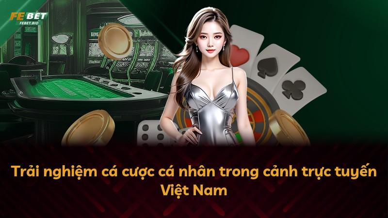 Trải nghiệm cá cược cá nhân trong cảnh trực tuyến Việt Nam