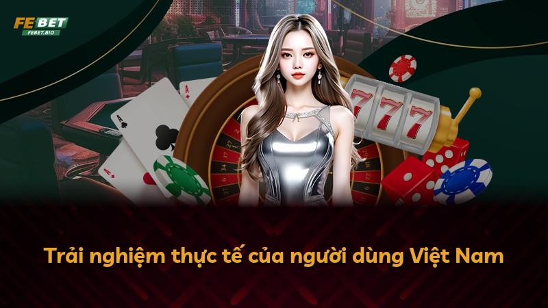 Trải nghiệm thực tế của người dùng Việt Nam