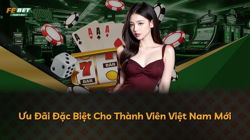 Ưu Đãi Đặc Biệt Cho Thành Viên Việt Nam Mới