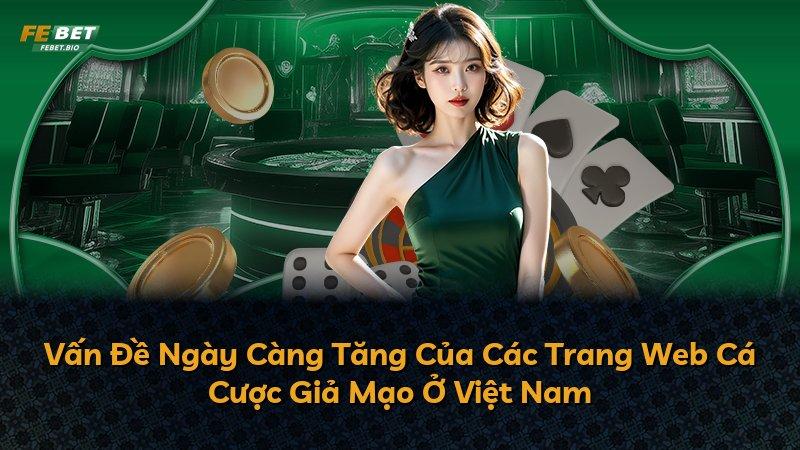 Vấn Đề Ngày Càng Tăng Của Các Trang Web Cá Cược Giả Mạo Ở Việt Nam
