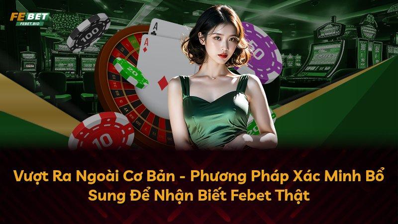 Vượt Ra Ngoài Cơ Bản - Phương Pháp Xác Minh Bổ Sung Để Nhận Biết Febet Thật